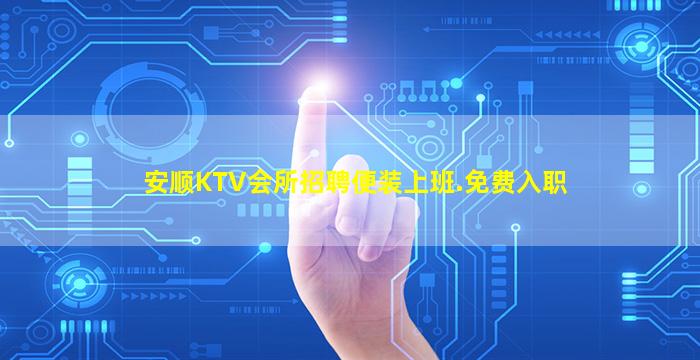 安顺KTV会所招聘便装上班.免费入职
